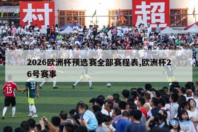 2026欧洲杯预选赛全部赛程表,欧洲杯26号赛事