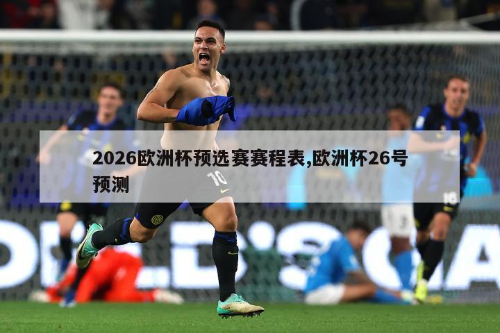 2026欧洲杯预选赛赛程表,欧洲杯26号预测