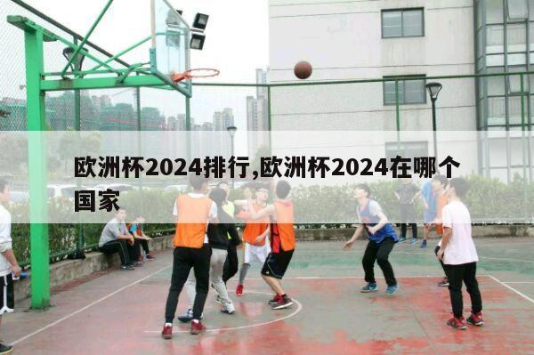 欧洲杯2024排行,欧洲杯2024在哪个国家