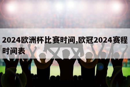 2024欧洲杯比赛时间,欧冠2024赛程时间表