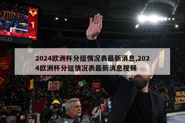 2024欧洲杯分组情况表最新消息,2024欧洲杯分组情况表最新消息视频