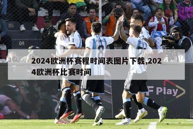 2024欧洲杯赛程时间表图片下载,2024欧洲杯比赛时间