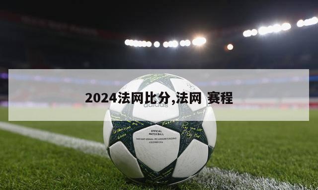 2024法网比分,法网 赛程