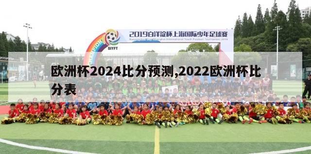 欧洲杯2024比分预测,2022欧洲杯比分表