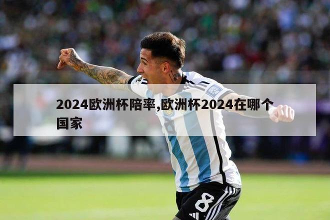 2024欧洲杯陪率,欧洲杯2024在哪个国家