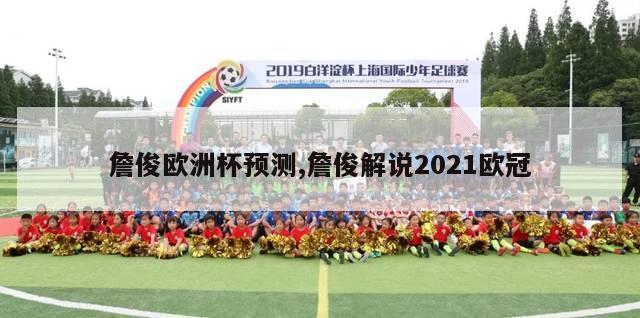 詹俊欧洲杯预测,詹俊解说2021欧冠