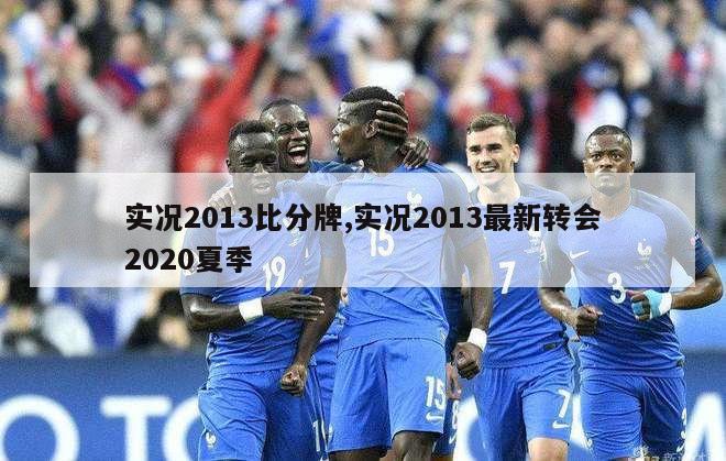 实况2013比分牌,实况2013最新转会2020夏季