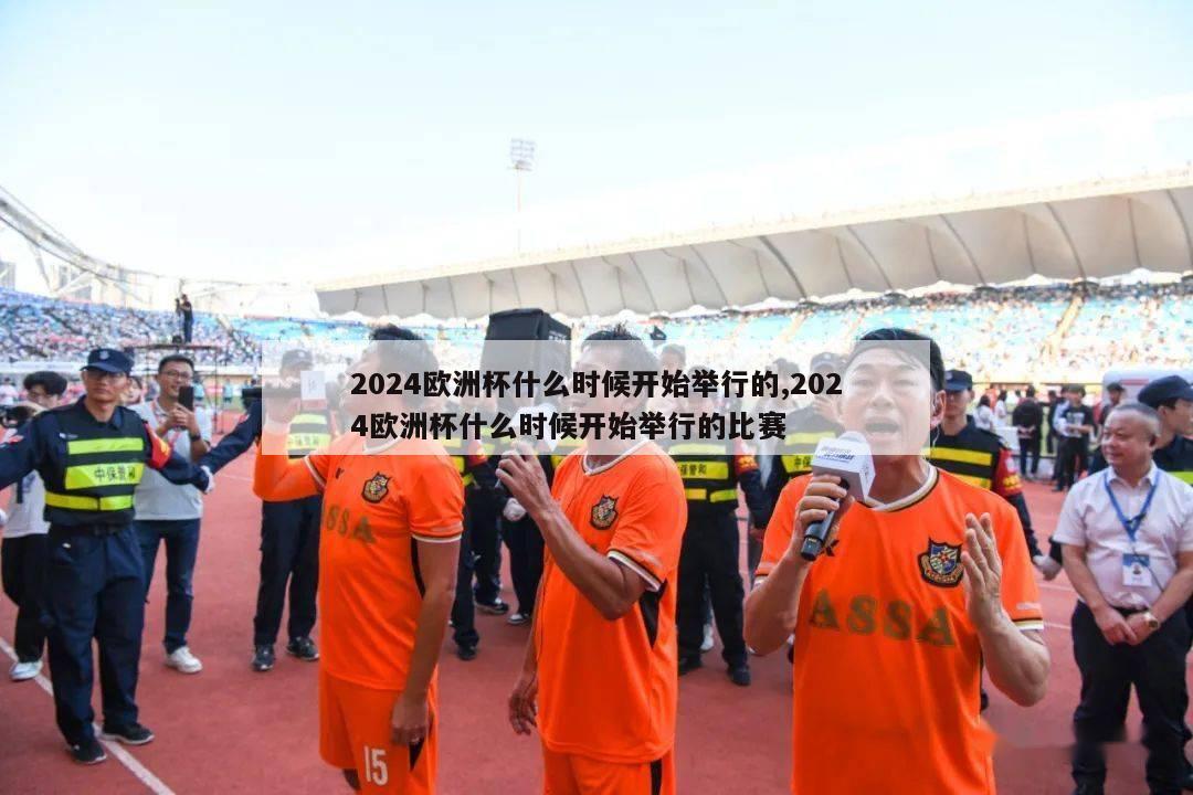 2024欧洲杯什么时候开始举行的,2024欧洲杯什么时候开始举行的比赛