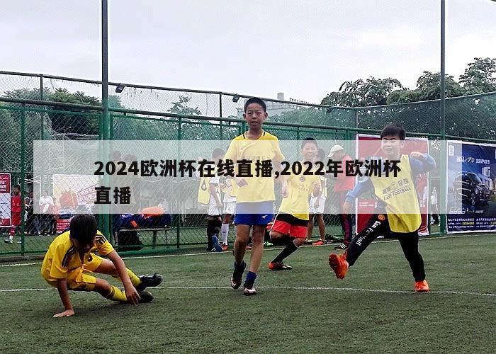 2024欧洲杯在线直播,2022年欧洲杯直播