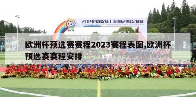 欧洲杯预选赛赛程2023赛程表图,欧洲杯预选赛赛程安排